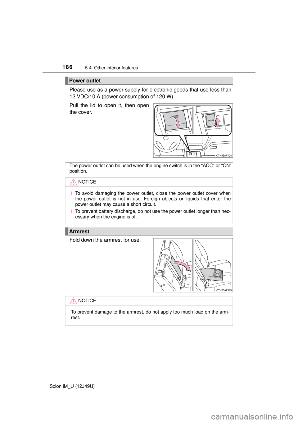 TOYOTA iM 2016  Owners Manual (in English) 1865-4. Other interior features
Scion iM_U (12J49U)
Please use as a power supply for electronic goods that use less than
12 VDC/10 A (power consumption of 120 W).
Pull the lid to open it, then open
th