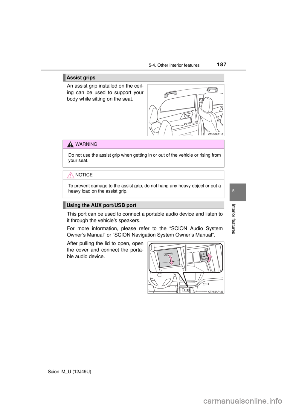 TOYOTA iM 2016  Owners Manual (in English) 1875-4. Other interior features
5
Interior features
Scion iM_U (12J49U)
An assist grip installed on the ceil-
ing can be used to support your
body while sitting on the seat.
This port can be used to c