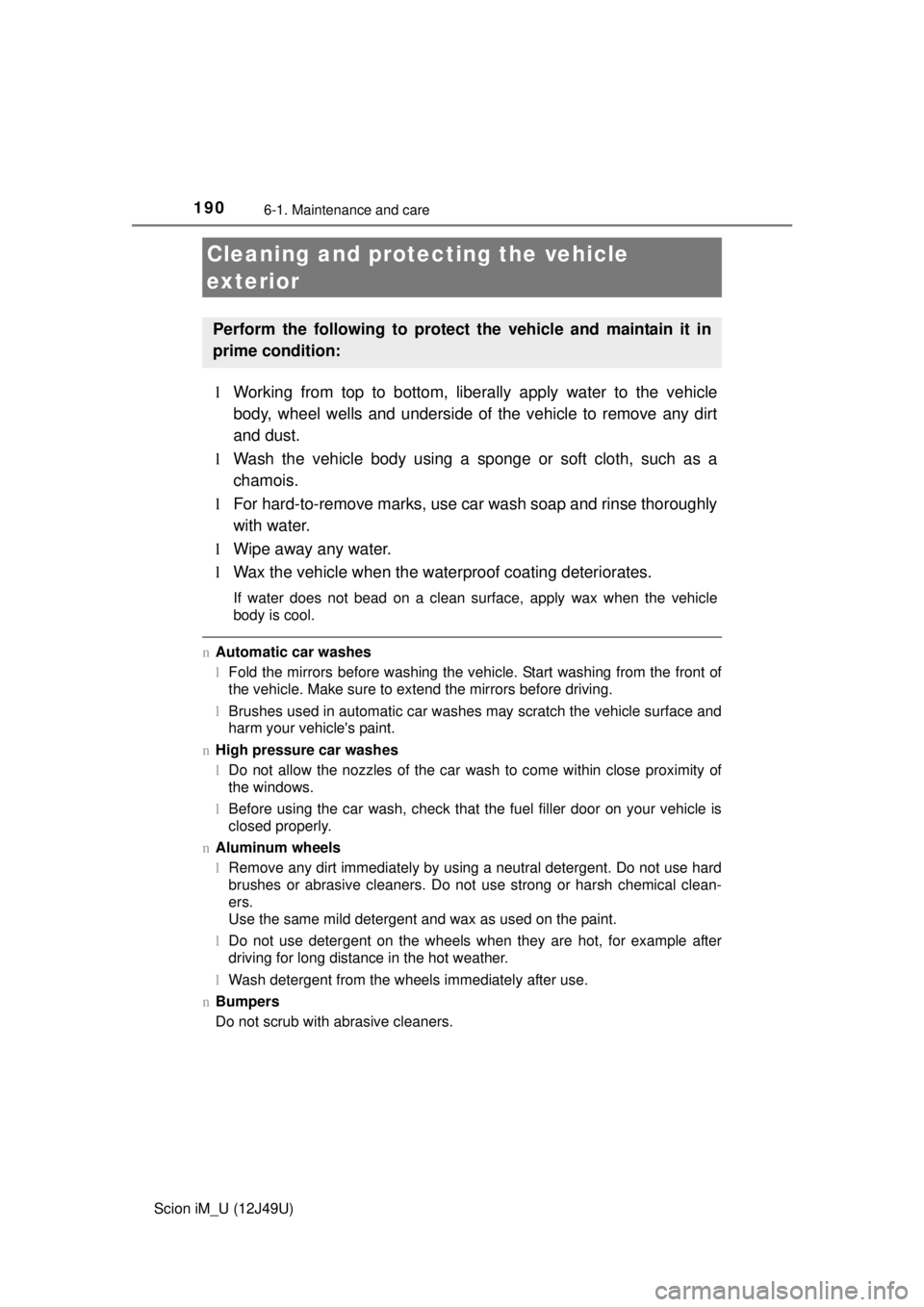 TOYOTA iM 2016 Owners Manual (in English) 190
Scion iM_U (12J49U)
6-1. Maintenance and care
lWorking from top to bottom, liber ally apply water to the vehicle
body, wheel wells and underside of the vehicle to remove any dirt
and dust.
l Wash TOYOTA iM 2016 Owners Manual (in English) 190
Scion iM_U (12J49U)
6-1. Maintenance and care
lWorking from top to bottom, liber ally apply water to the vehicle
body, wheel wells and underside of the vehicle to remove any dirt
and dust.
l Wash