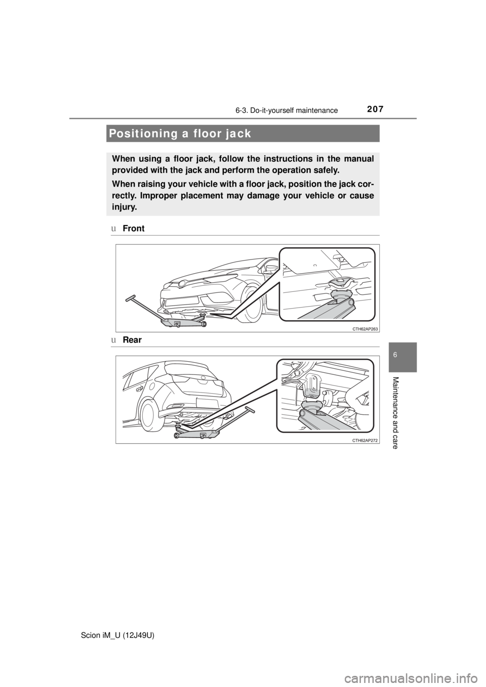 TOYOTA iM 2016 Owners Manual (in English) 2076-3. Do-it-yourself maintenance
6
Maintenance and care
Scion iM_U (12J49U)
uFront
uRear
Positioning a floor jack
When using a floor jack, follow the instructions in the manual
provided with the jac TOYOTA iM 2016 Owners Manual (in English) 2076-3. Do-it-yourself maintenance
6
Maintenance and care
Scion iM_U (12J49U)
uFront
uRear
Positioning a floor jack
When using a floor jack, follow the instructions in the manual
provided with the jac
