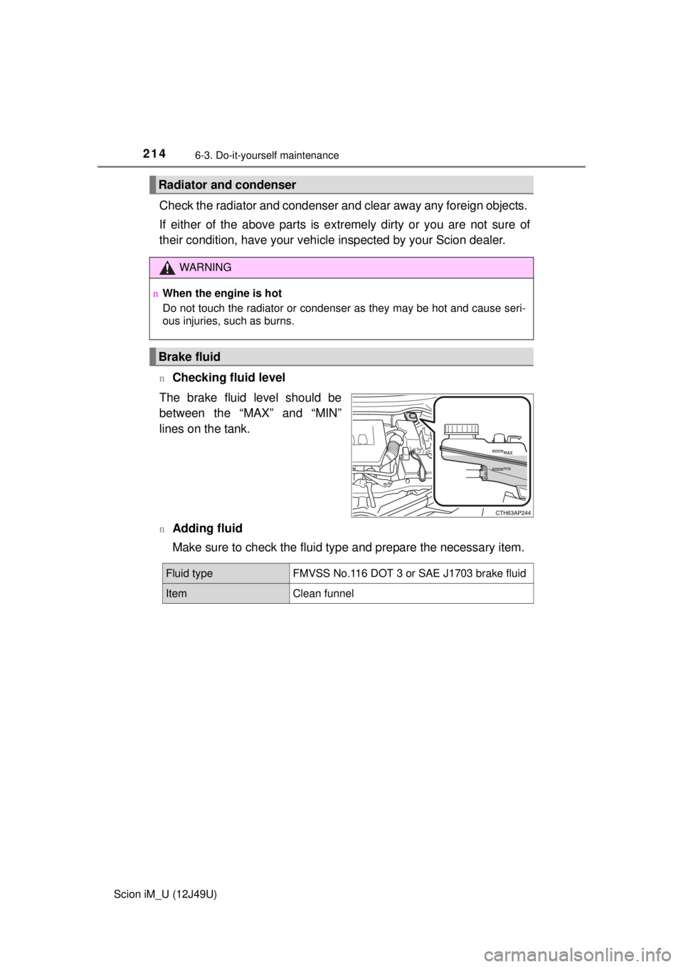 TOYOTA iM 2016  Owners Manual (in English) 2146-3. Do-it-yourself maintenance
Scion iM_U (12J49U)
Check the radiator and condenser and clear away any foreign objects. 
If either of the above parts is ex tremely dirty or you are not sure of
the