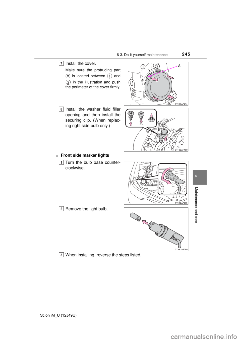 TOYOTA iM 2016  Owners Manual (in English) 2456-3. Do-it-yourself maintenance
6
Maintenance and care
Scion iM_U (12J49U)
Install the cover.
Make sure the protruding part
(A) is located between   and in the illustration and push
the perimeter o
