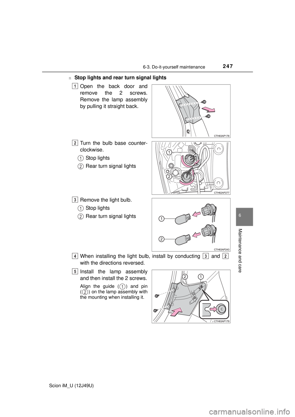 TOYOTA iM 2016  Owners Manual (in English) 2476-3. Do-it-yourself maintenance
6
Maintenance and care
Scion iM_U (12J49U)n
Stop lights and rear turn signal lights
Open the back door and
remove the 2 screws.
Remove the lamp assembly
by pulling i