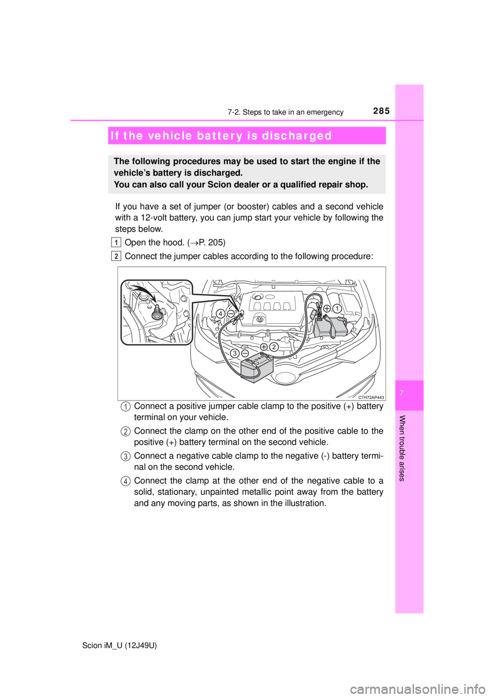 TOYOTA iM 2016 Owners Manual (in English) 2857-2. Steps to take in an emergency
7
When trouble arises
Scion iM_U (12J49U)
If you have a set of jumper (or booster) cables and a second vehicle
with a 12-volt battery, you can jump start your ve TOYOTA iM 2016 Owners Manual (in English) 2857-2. Steps to take in an emergency
7
When trouble arises
Scion iM_U (12J49U)
If you have a set of jumper (or booster) cables and a second vehicle
with a 12-volt battery, you can jump start your ve