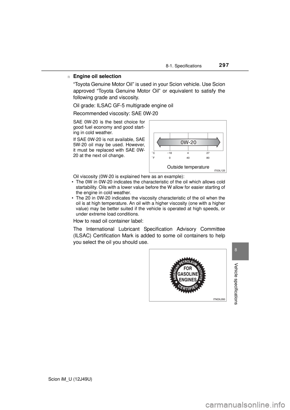 TOYOTA iM 2016 Owners Manual (in English) 2978-1. Specifications
8
Vehicle specifications
Scion iM_U (12J49U)n
Engine oil selection
“Toyota Genuine Motor Oil” is used in your Scion vehicle. Use Scion
approved “Toyota Genuine Motor Oil TOYOTA iM 2016 Owners Manual (in English) 2978-1. Specifications
8
Vehicle specifications
Scion iM_U (12J49U)n
Engine oil selection
“Toyota Genuine Motor Oil” is used in your Scion vehicle. Use Scion
approved “Toyota Genuine Motor Oil