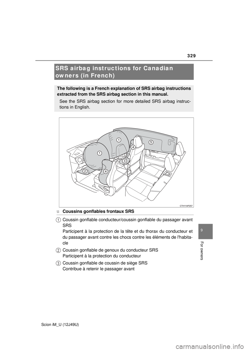 TOYOTA iM 2016  Owners Manual (in English) 329
9
For owners
Scion iM_U (12J49U)
uCoussins gonflables frontaux SRS
Coussin gonflable conducteur/coussin gonflable du passager avant
SRS 
Participent à la protection de la  tête et du thorax du c