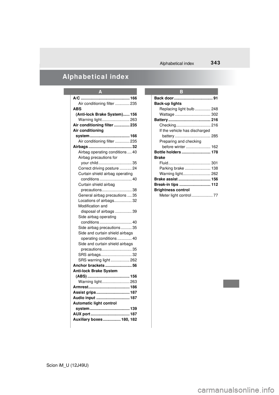 TOYOTA iM 2016 Owners Manual (in English) 343
Scion iM_U (12J49U)
Alphabetical index
Alphabetical index
A/C ............................................ 166Air conditioning filter ............. 235
ABS (Anti-lock Brake System)...... 156Warni TOYOTA iM 2016 Owners Manual (in English) 343
Scion iM_U (12J49U)
Alphabetical index
Alphabetical index
A/C ............................................ 166Air conditioning filter ............. 235
ABS (Anti-lock Brake System)...... 156Warni