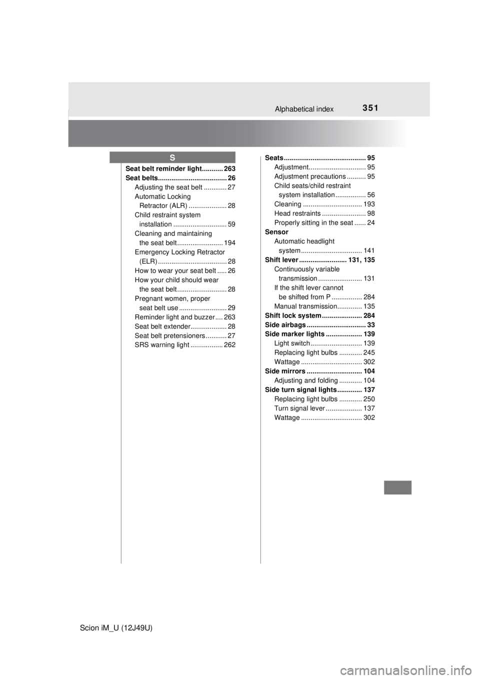 TOYOTA iM 2016 Owners Manual (in English) 351Alphabetical index
Scion iM_U (12J49U)
Seat belt reminder light........... 263
Seat belts.................................... 26Adjusting the seat belt ............ 27
Automatic Locking Retractor ( TOYOTA iM 2016 Owners Manual (in English) 351Alphabetical index
Scion iM_U (12J49U)
Seat belt reminder light........... 263
Seat belts.................................... 26Adjusting the seat belt ............ 27
Automatic Locking Retractor (
