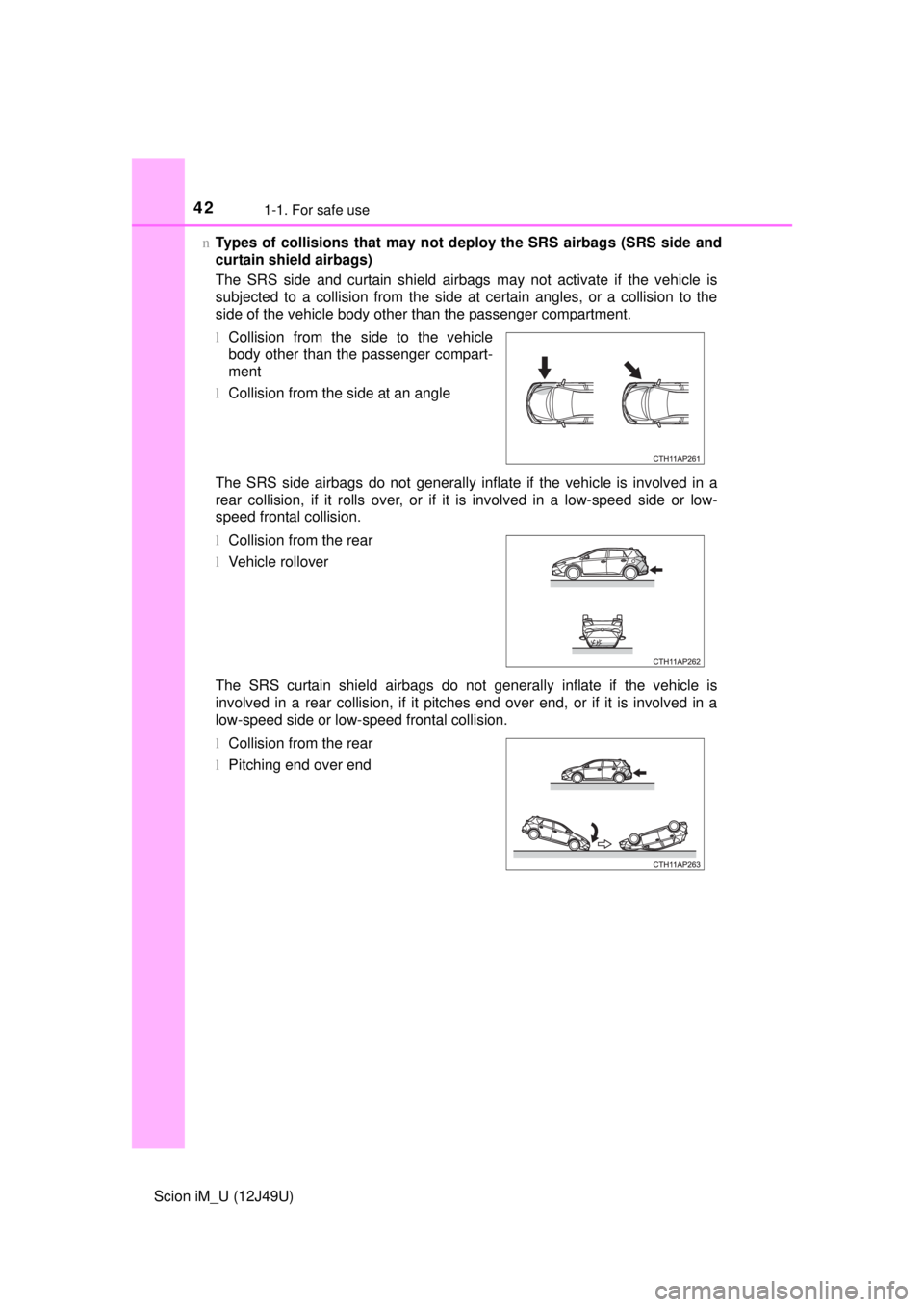 TOYOTA iM 2016   (in English) Service Manual 421-1. For safe use
Scion iM_U (12J49U)n
Types of collisions that may not de ploy the SRS airbags (SRS side and
curtain shield airbags)
The SRS side and curtain shield airbags may not activate if the 
