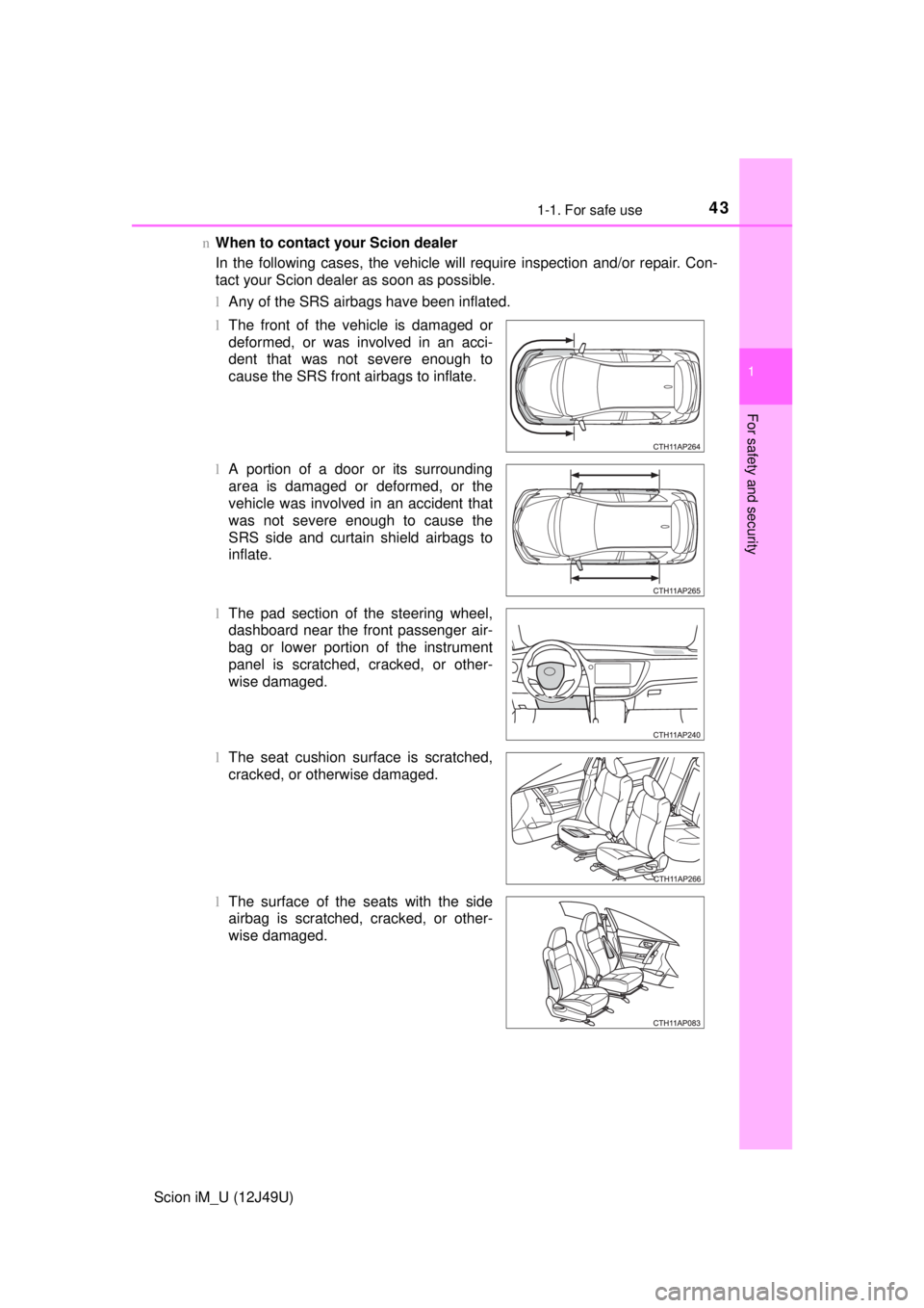 TOYOTA iM 2016   (in English) Service Manual 431-1. For safe use
1
For safety and security
Scion iM_U (12J49U)n
When to contact your Scion dealer
In the following cases, the vehicle will require inspection and/or repair. Con-
tact your Scion dea
