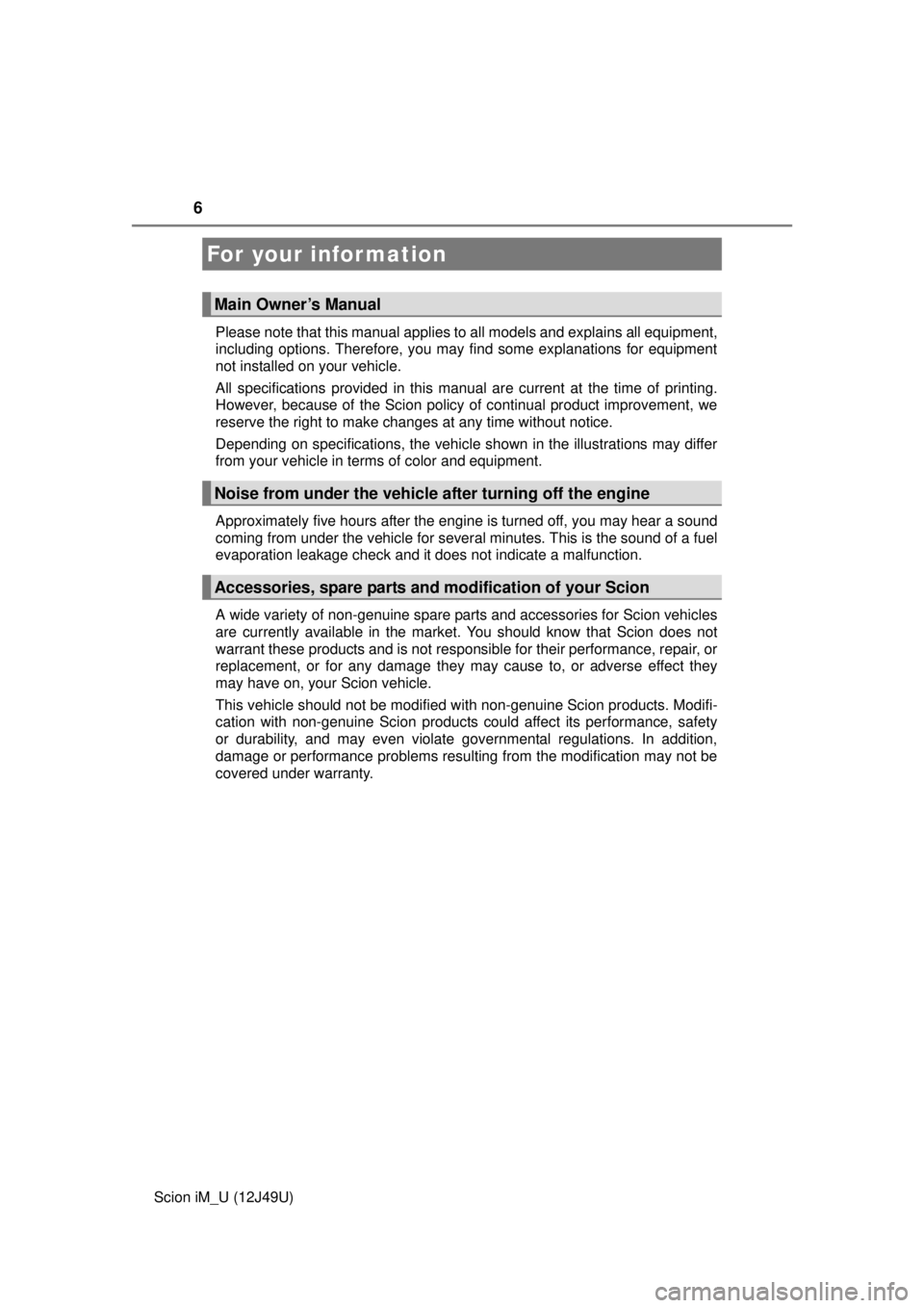 TOYOTA iM 2016 Owners Manual (in English) 6
Scion iM_U (12J49U)Please note that this manual applies to all models and explains all equipment,
including options. Therefore, you may find some explanations for equipment
not installed on your veh TOYOTA iM 2016 Owners Manual (in English) 6
Scion iM_U (12J49U)Please note that this manual applies to all models and explains all equipment,
including options. Therefore, you may find some explanations for equipment
not installed on your veh