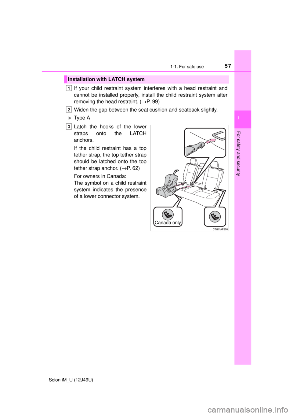 TOYOTA iM 2016 (in English) Workshop Manual 571-1. For safe use
1
For safety and security
Scion iM_U (12J49U)
If your child restraint system interferes with a head restraint and
cannot be installed properly, install the child restraint system a TOYOTA iM 2016 (in English) Workshop Manual 571-1. For safe use
1
For safety and security
Scion iM_U (12J49U)
If your child restraint system interferes with a head restraint and
cannot be installed properly, install the child restraint system a