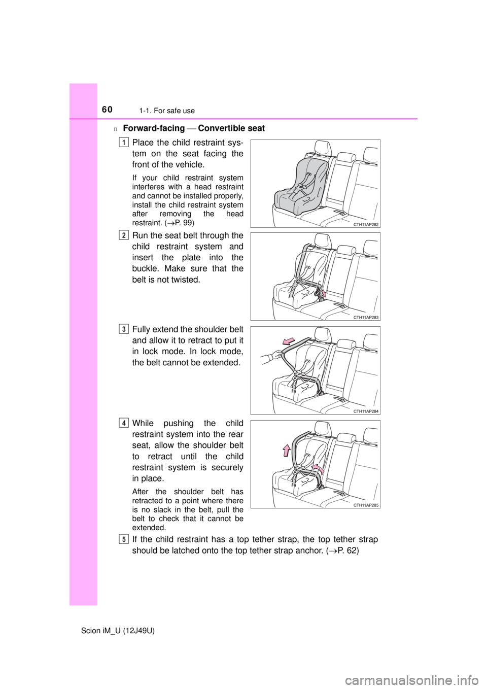 TOYOTA iM 2016 (in English) Workshop Manual 601-1. For safe use
Scion iM_U (12J49U)n
Forward-facing
Convertible seat
Place the child restraint sys-
tem on the seat facing the
front of the vehicle.
If your child restraint system
interfere TOYOTA iM 2016 (in English) Workshop Manual 601-1. For safe use
Scion iM_U (12J49U)n
Forward-facing
Convertible seat
Place the child restraint sys-
tem on the seat facing the
front of the vehicle.
If your child restraint system
interfere