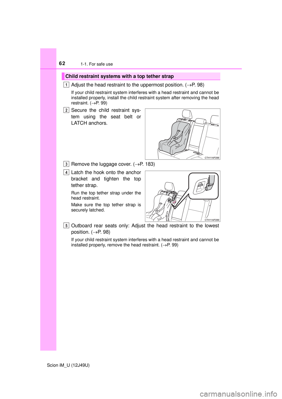 TOYOTA iM 2016   (in English) Repair Manual 621-1. For safe use
Scion iM_U (12J49U)
Adjust the head restraint to the uppermost position. (P. 98)
If your child restraint system interferes with a head restraint and cannot be
installed properly