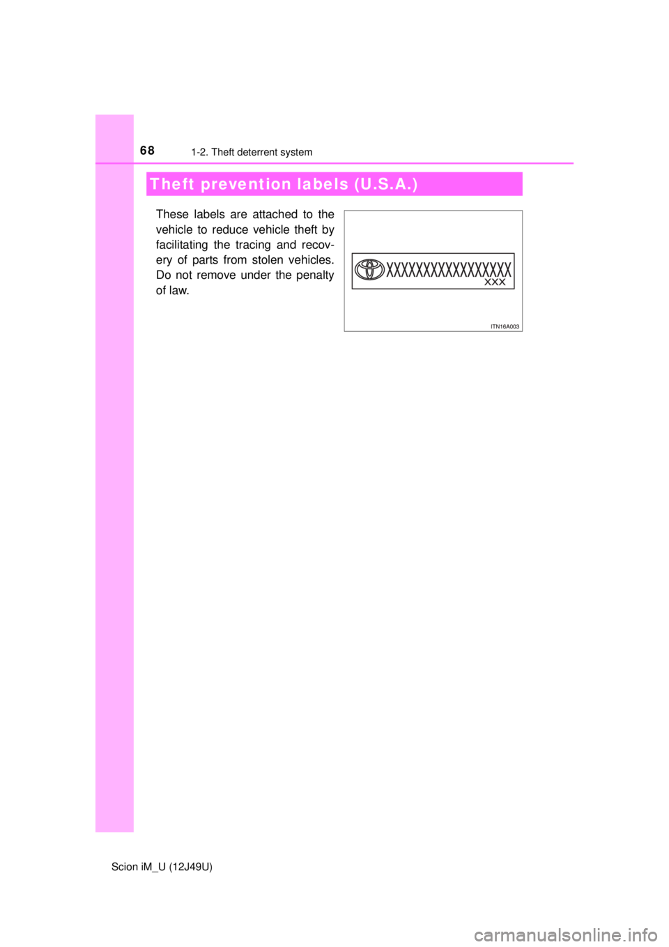 TOYOTA iM 2016   (in English) Repair Manual 681-2. Theft deterrent system
Scion iM_U (12J49U)
These labels are attached to the
vehicle to reduce vehicle theft by
facilitating the tracing and recov-
ery of parts from stolen vehicles.
Do not remo