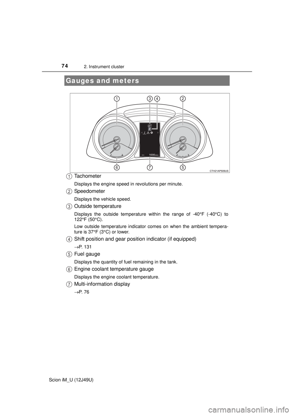 TOYOTA iM 2016 (in English) Manual PDF 742. Instrument cluster
Scion iM_U (12J49U)
Tachometer
Displays the engine speed in revolutions per minute.
Speedometer
Displays the vehicle speed.
Outside temperature
Displays the outside temperature TOYOTA iM 2016 (in English) Manual PDF 742. Instrument cluster
Scion iM_U (12J49U)
Tachometer
Displays the engine speed in revolutions per minute.
Speedometer
Displays the vehicle speed.
Outside temperature
Displays the outside temperature