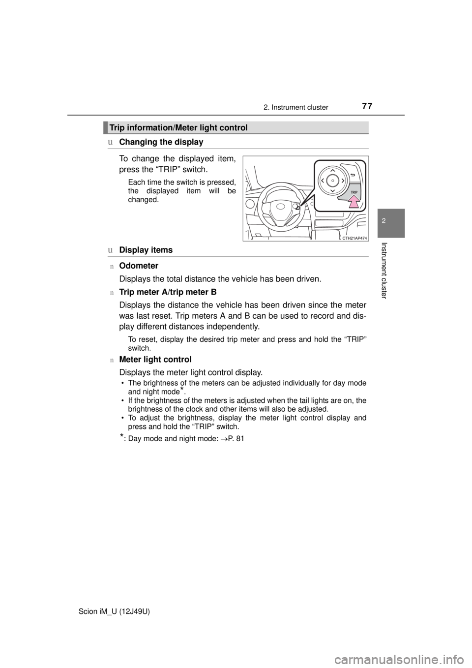 TOYOTA iM 2016 Owners Manual (in English) 772. Instrument cluster
2
Instrument cluster
Scion iM_U (12J49U)
uChanging the display
To change the displayed item,
press the “TRIP” switch.
Each time the switch is pressed,
the displayed item wi TOYOTA iM 2016 Owners Manual (in English) 772. Instrument cluster
2
Instrument cluster
Scion iM_U (12J49U)
uChanging the display
To change the displayed item,
press the “TRIP” switch.
Each time the switch is pressed,
the displayed item wi