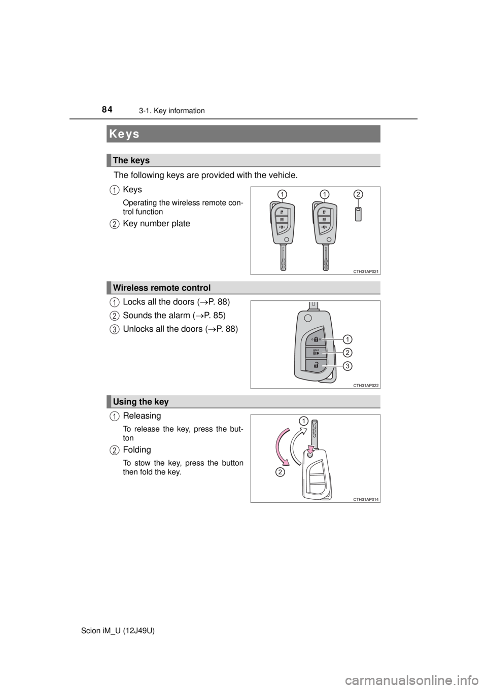 TOYOTA iM 2016 (in English) Manual Online 84
Scion iM_U (12J49U)
3-1. Key information
The following keys are provided with the vehicle.Keys
Operating the wireless remote con-
trol function
Key number plate
Locks all the doors ( P. 8 8 )
TOYOTA iM 2016 (in English) Manual Online 84
Scion iM_U (12J49U)
3-1. Key information
The following keys are provided with the vehicle.Keys
Operating the wireless remote con-
trol function
Key number plate
Locks all the doors ( P. 8 8 )