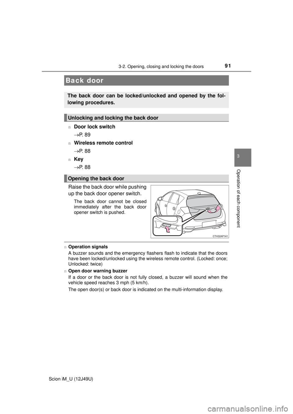 TOYOTA iM 2016 Owners Manual (in English) 913-2. Opening, closing and locking the doors
3
Operation of each component
Scion iM_U (12J49U)n
Door lock switch
P. 8 9
nWireless remote control
P. 8 8
nKey
P. 8 8
Raise the back door wh TOYOTA iM 2016 Owners Manual (in English) 913-2. Opening, closing and locking the doors
3
Operation of each component
Scion iM_U (12J49U)n
Door lock switch
P. 8 9
nWireless remote control
P. 8 8
nKey
P. 8 8
Raise the back door wh