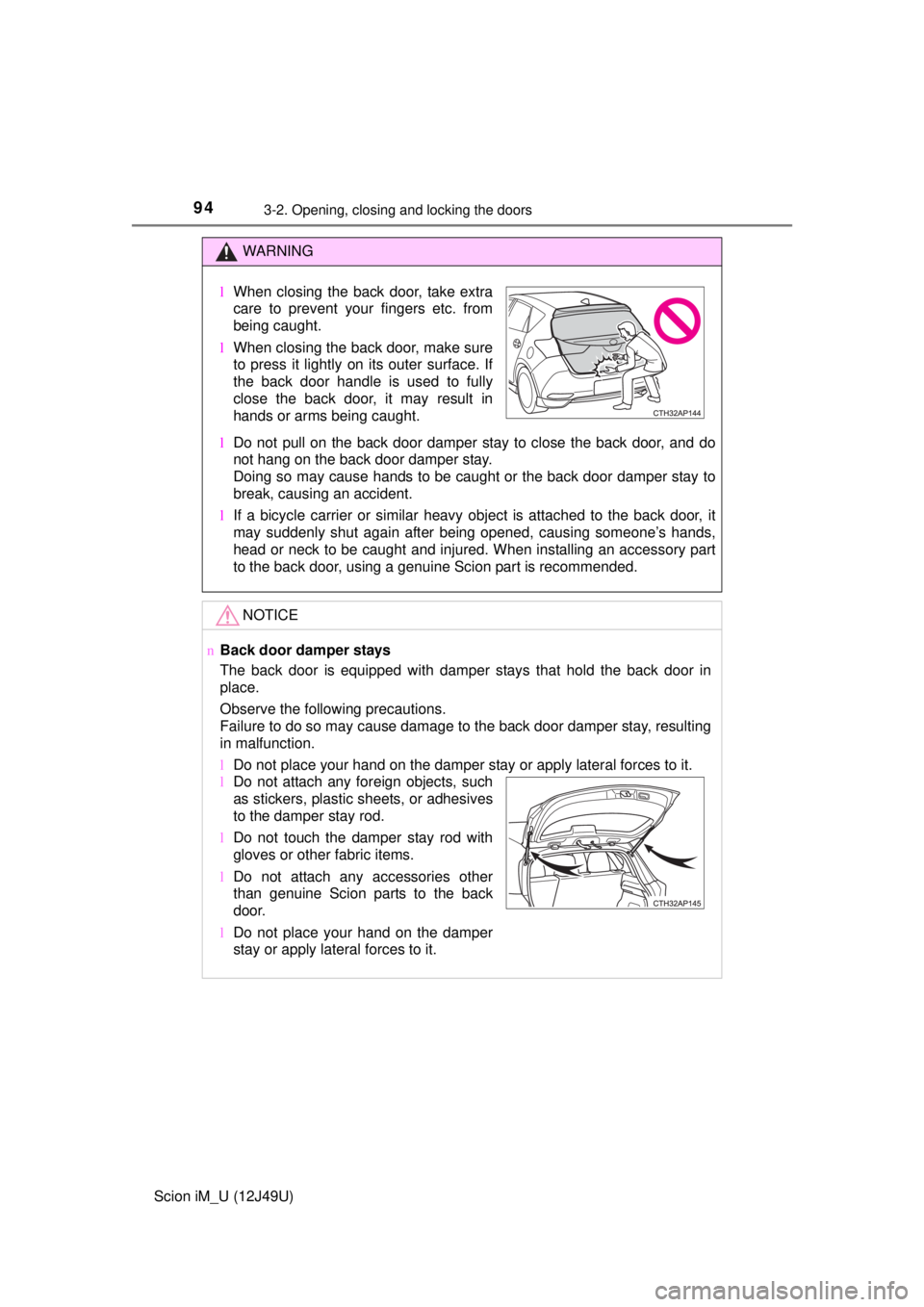 TOYOTA iM 2016 Owners Manual (in English) 943-2. Opening, closing and locking the doors
Scion iM_U (12J49U)
WARNING
lDo not pull on the back door damper stay to close the back door, and do
not hang on the back door damper stay.
Doing so may TOYOTA iM 2016 Owners Manual (in English) 943-2. Opening, closing and locking the doors
Scion iM_U (12J49U)
WARNING
lDo not pull on the back door damper stay to close the back door, and do
not hang on the back door damper stay.
Doing so may