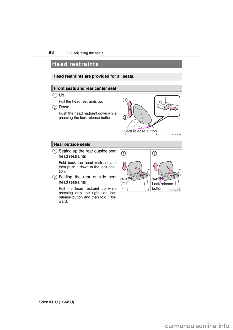 TOYOTA iM 2016 Owners Manual (in English) 983-3. Adjusting the seats
Scion iM_U (12J49U)
Up
Pull the head restraints up.
Down
Push the head restraint down while
pressing the lock release button.
Setting up the rear outside seat
head restraint TOYOTA iM 2016 Owners Manual (in English) 983-3. Adjusting the seats
Scion iM_U (12J49U)
Up
Pull the head restraints up.
Down
Push the head restraint down while
pressing the lock release button.
Setting up the rear outside seat
head restraint