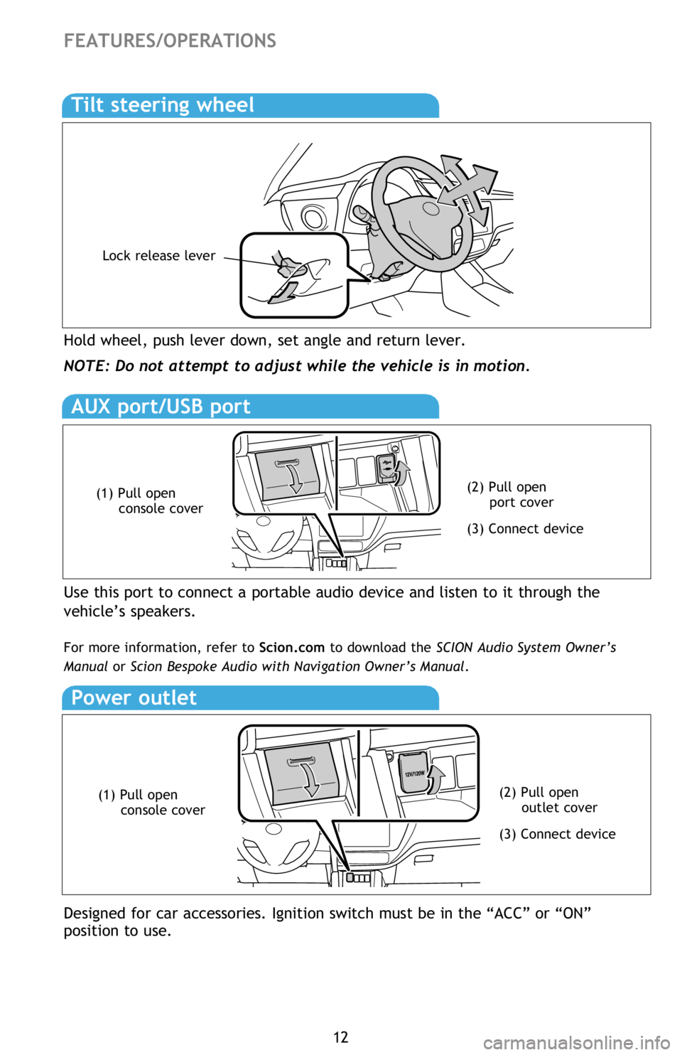 TOYOTA iM 2016 (in English) User Guide 12
FEATURES/OPERATIONS
Hold wheel, push lever down, set angle and return lever.
NOTE: Do not attempt to adjust while the vehicle is in motion.
Tilt steering wheel
Lock release lever
AUX port/USB TOYOTA iM 2016 (in English) User Guide 12
FEATURES/OPERATIONS
Hold wheel, push lever down, set angle and return lever.
NOTE: Do not attempt to adjust while the vehicle is in motion.
Tilt steering wheel
Lock release lever
AUX port/USB