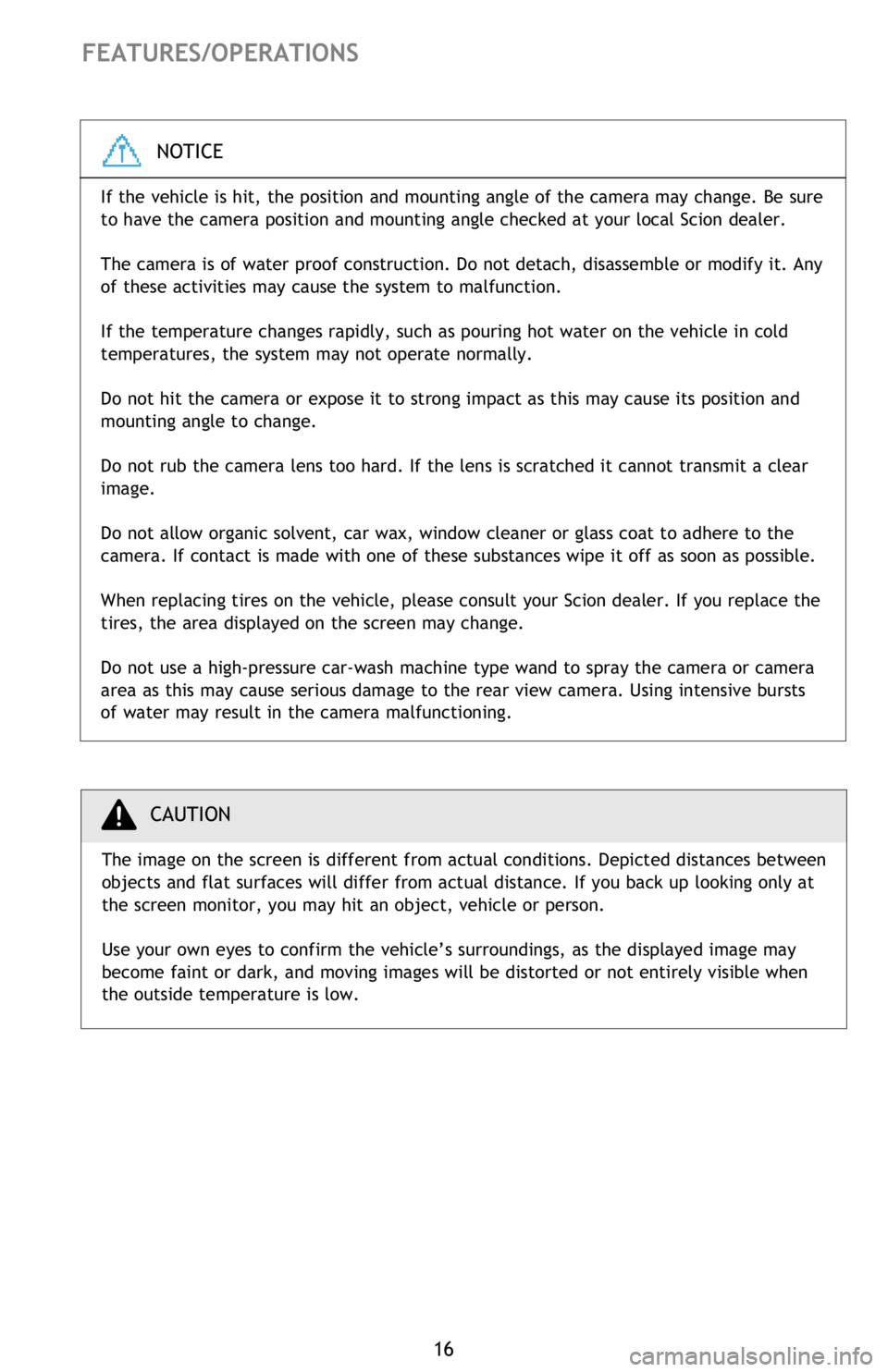 TOYOTA iM 2016 (in English) User Guide 16
FEATURES/OPERATIONS
NOTICE
If the vehicle is hit, the position and mounting angle of the camera may change. Be sure
to have the camera position and mounting angle checked at your local Scion dea TOYOTA iM 2016 (in English) User Guide 16
FEATURES/OPERATIONS
NOTICE
If the vehicle is hit, the position and mounting angle of the camera may change. Be sure
to have the camera position and mounting angle checked at your local Scion dea