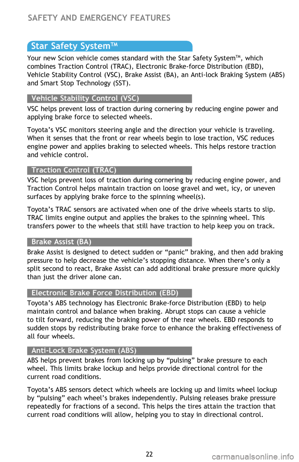 TOYOTA iM 2016 (in English) Owners Manual 22
Star Safety SystemTM
VSC helps prevent loss of traction during cornering by reducing engine power and
applying brake force to selected wheels.
Toyota’s VSC monitors steering angle and the direc TOYOTA iM 2016 (in English) Owners Manual 22
Star Safety SystemTM
VSC helps prevent loss of traction during cornering by reducing engine power and
applying brake force to selected wheels.
Toyota’s VSC monitors steering angle and the direc