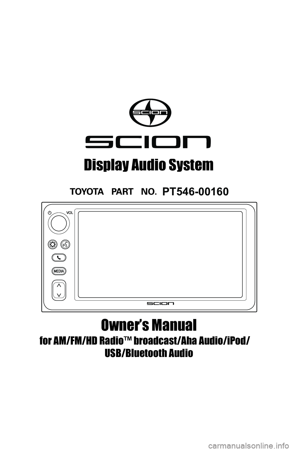 TOYOTA iM 2016  Accessories, Audio & Navigation (in English) 1
Owner’s Manual
for AM/FM/HD Radio™ broadcast/Aha Audio/iPod/
USB/Bluetooth Audio
Display Audio System
PT546-00160 