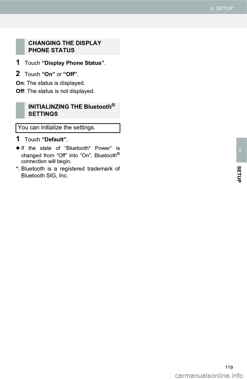 TOYOTA iM 2016  Accessories, Audio & Navigation (in English) 119
5. SETUP
5
SETUP
1Touch “Display Phone Status”.
2Touch “On” or “Off”.
On: The status is displayed.
Off: The status is not displayed.
1Touch “Default”.
If the state of “Bluetoo