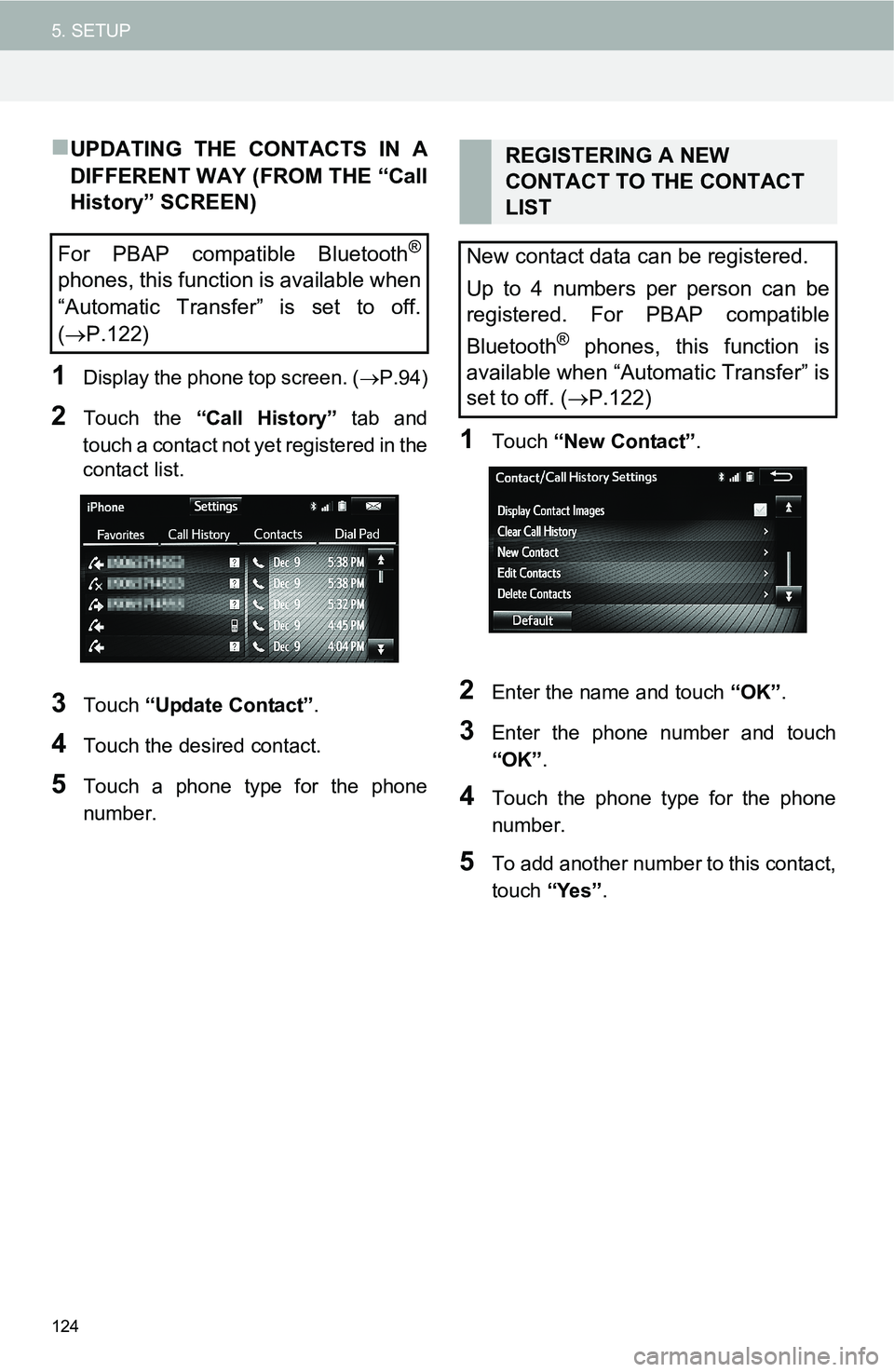 TOYOTA iM 2016  Accessories, Audio & Navigation (in English) 124
5. SETUP
UPDATING THE CONTACTS IN A
DIFFERENT WAY (FROM THE “Call
History” SCREEN)
1Display the phone top screen. (P.94)
2Touch the “Call History” tab and
touch a contact not yet reg