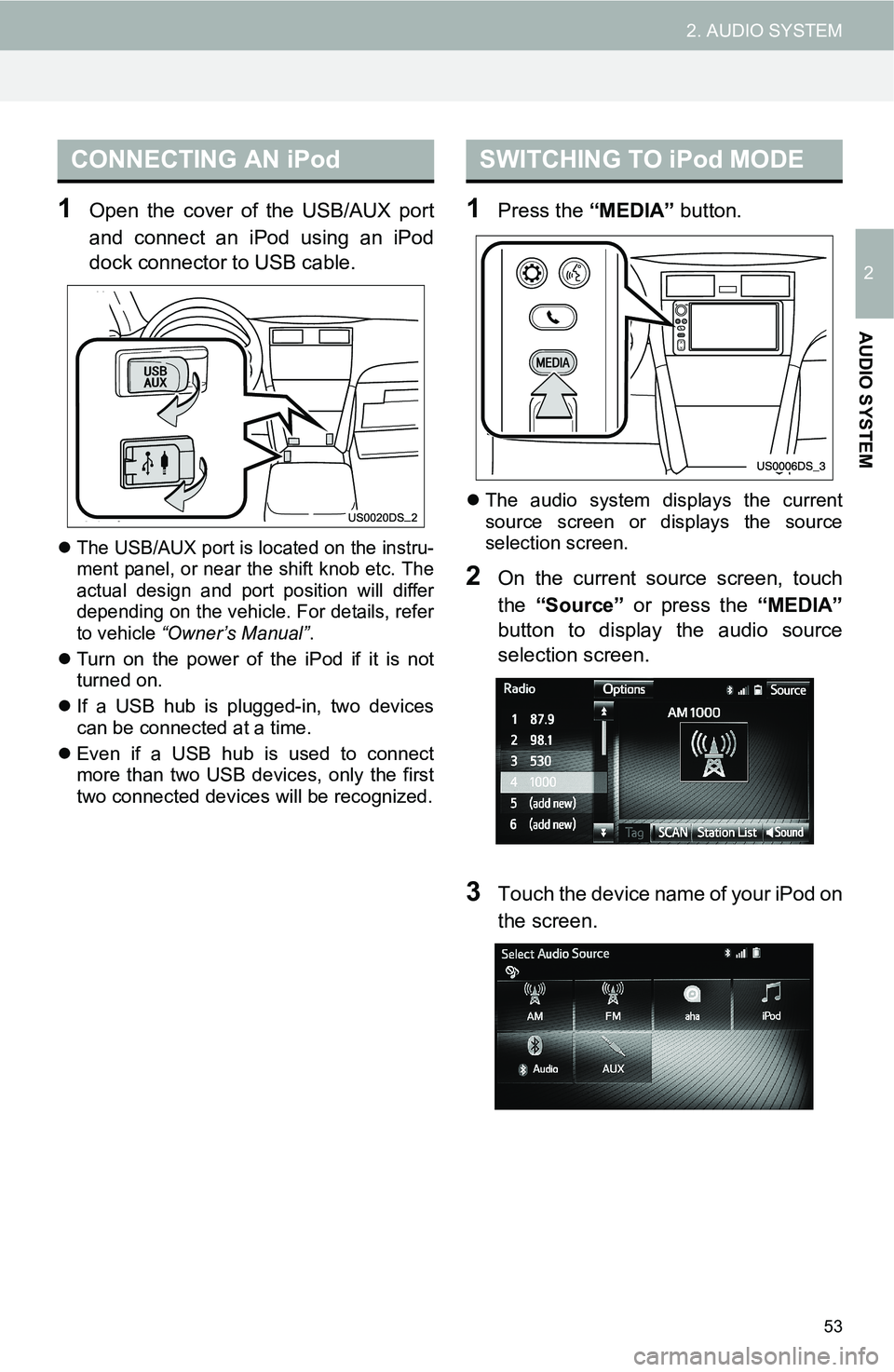 TOYOTA iM 2016  Accessories, Audio & Navigation (in English) 53
2. AUDIO SYSTEM
2
AUDIO SYSTEM
1Open the cover of the USB/AUX port
and connect an iPod using an iPod
dock connector to USB cable.
The USB/AUX port is located on the instru-
ment panel, or near t