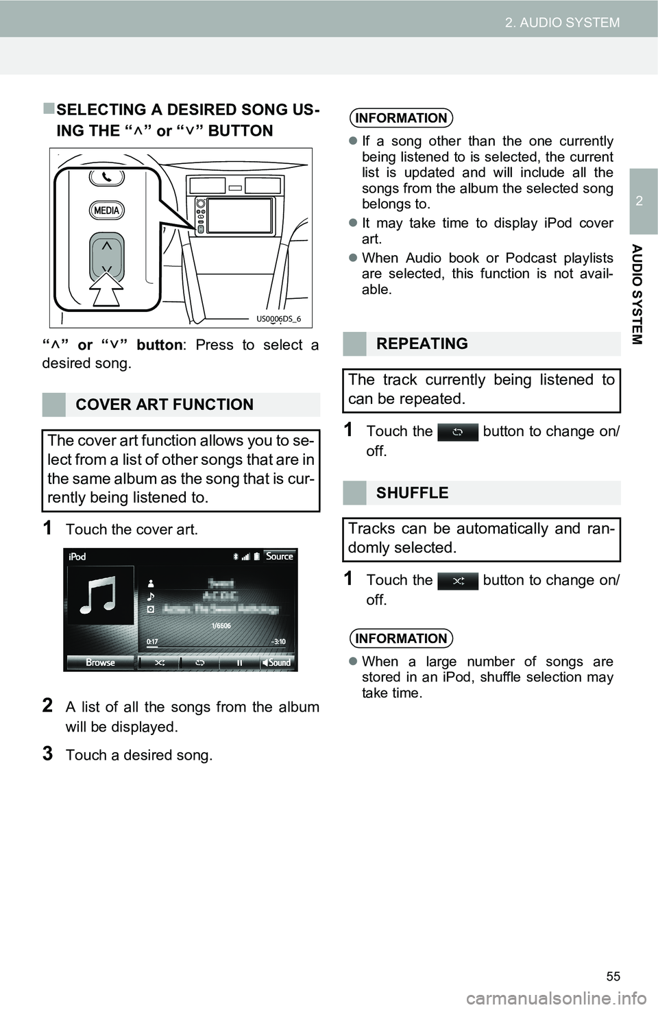 TOYOTA iM 2016  Accessories, Audio & Navigation (in English) 55
2. AUDIO SYSTEM
2
AUDIO SYSTEM
SELECTING A DESIRED SONG US-
ING THE “ ” or “ ” BUTTON
“” or “” button: Press to select a
desired song.
1Touch the cover art.
2A list of all the so