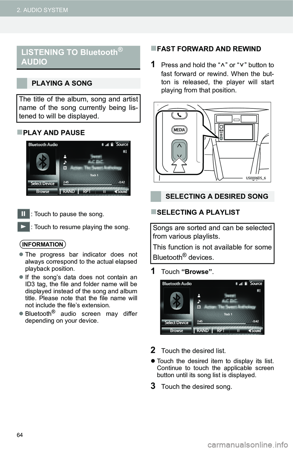 TOYOTA iM 2016  Accessories, Audio & Navigation (in English) 64
2. AUDIO SYSTEM
PLAY AND PAUSE
: Touch to pause the song.
: Touch to resume playing the song.
FAST FORWARD AND REWIND
1Press and hold the “ ” or “ ” button to
fast forward or rewind. 
