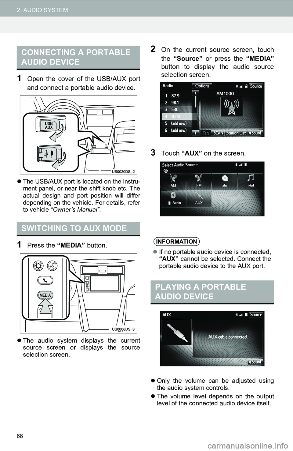 TOYOTA iM 2016  Accessories, Audio & Navigation (in English) 68
2. AUDIO SYSTEM
1Open the cover of the USB/AUX port
and connect a portable audio device.
The USB/AUX port is located on the instru-
ment panel, or near the shift knob etc. The
actual design and 