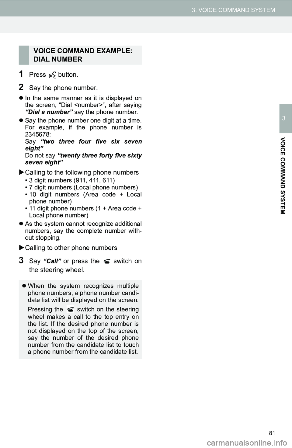 TOYOTA iM 2016  Accessories, Audio & Navigation (in English) 81
3. VOICE COMMAND SYSTEM
3
VOICE COMMAND SYSTEM
1Press  button.
2Say the phone number.
In the same manner as it is displayed on
the screen, “Dial <number>”, after saying
“Dial a number” s