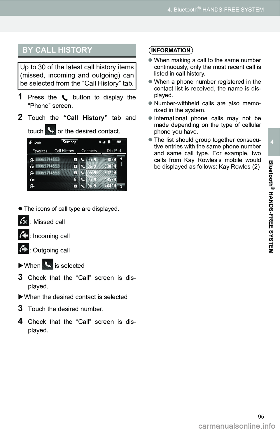 TOYOTA iM 2016 Accessories, Audio & Navigation (in English) 95
4. Bluetooth® HANDS-FREE SYSTEM
4
Bluetooth
® HANDS-FREE SYSTEM
1Press the button to display the
“Phone” screen.
2Touch the “Call History” tab and
touch or the desired contact.
The TOYOTA iM 2016 Accessories, Audio & Navigation (in English) 95
4. Bluetooth® HANDS-FREE SYSTEM
4
Bluetooth
® HANDS-FREE SYSTEM
1Press the button to display the
“Phone” screen.
2Touch the “Call History” tab and
touch or the desired contact.
The
