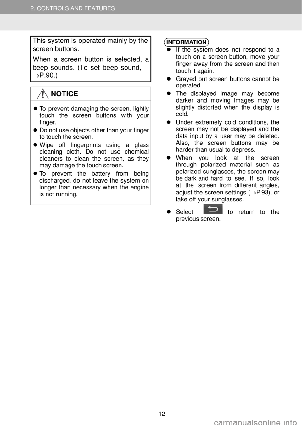 TOYOTA iM 2016  Accessories, Audio & Navigation (in English)  
2. CONTROLS AND FEATURES 
 
 
 
This
 system  is  operat ed mainly  by  the 
s creen  buttons.  
When  a screen  button is select ed, a 
beep  sounds.  (To  set  beep  sound,  
→P.90.)  
  
NOTICE