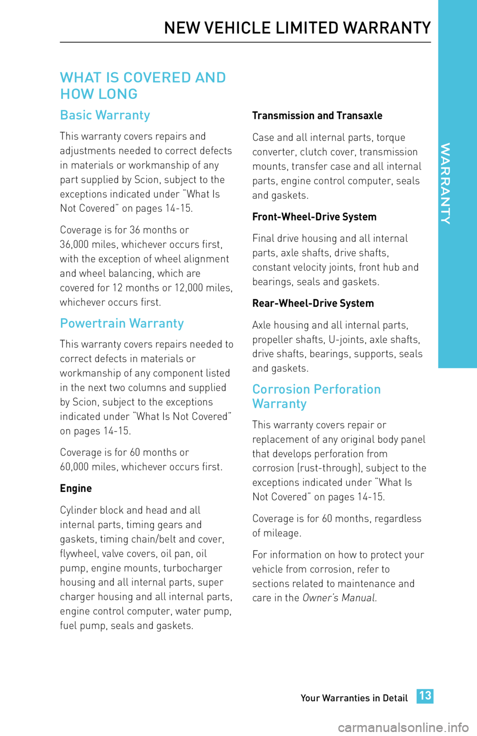 TOYOTA iM 2016 Warranties & Maintenance Guides (in English) WHAT IS COVERED AND
HOW LONG
Basic Warranty
This warranty covers repairs and
adjustments needed to correct defects
in materials or workmanship of any
part supplied by Scion, subject to the
exceptions TOYOTA iM 2016 Warranties & Maintenance Guides (in English) WHAT IS COVERED AND
HOW LONG
Basic Warranty
This warranty covers repairs and
adjustments needed to correct defects
in materials or workmanship of any
part supplied by Scion, subject to the
exceptions