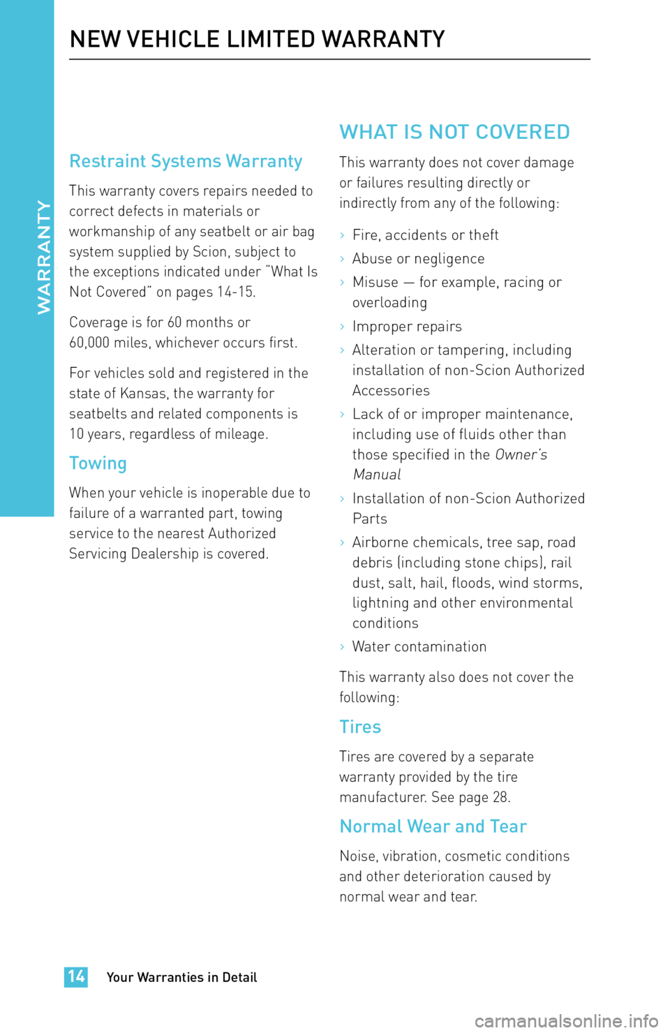 TOYOTA iM 2016 Warranties & Maintenance Guides (in English) Restraint Systems Warranty
This warranty covers repairs needed to
correct defects in materials or
workmanship of any seatbelt or air bag
system supplied by Scion, subject to
the exceptions indicated u TOYOTA iM 2016 Warranties & Maintenance Guides (in English) Restraint Systems Warranty
This warranty covers repairs needed to
correct defects in materials or
workmanship of any seatbelt or air bag
system supplied by Scion, subject to
the exceptions indicated u