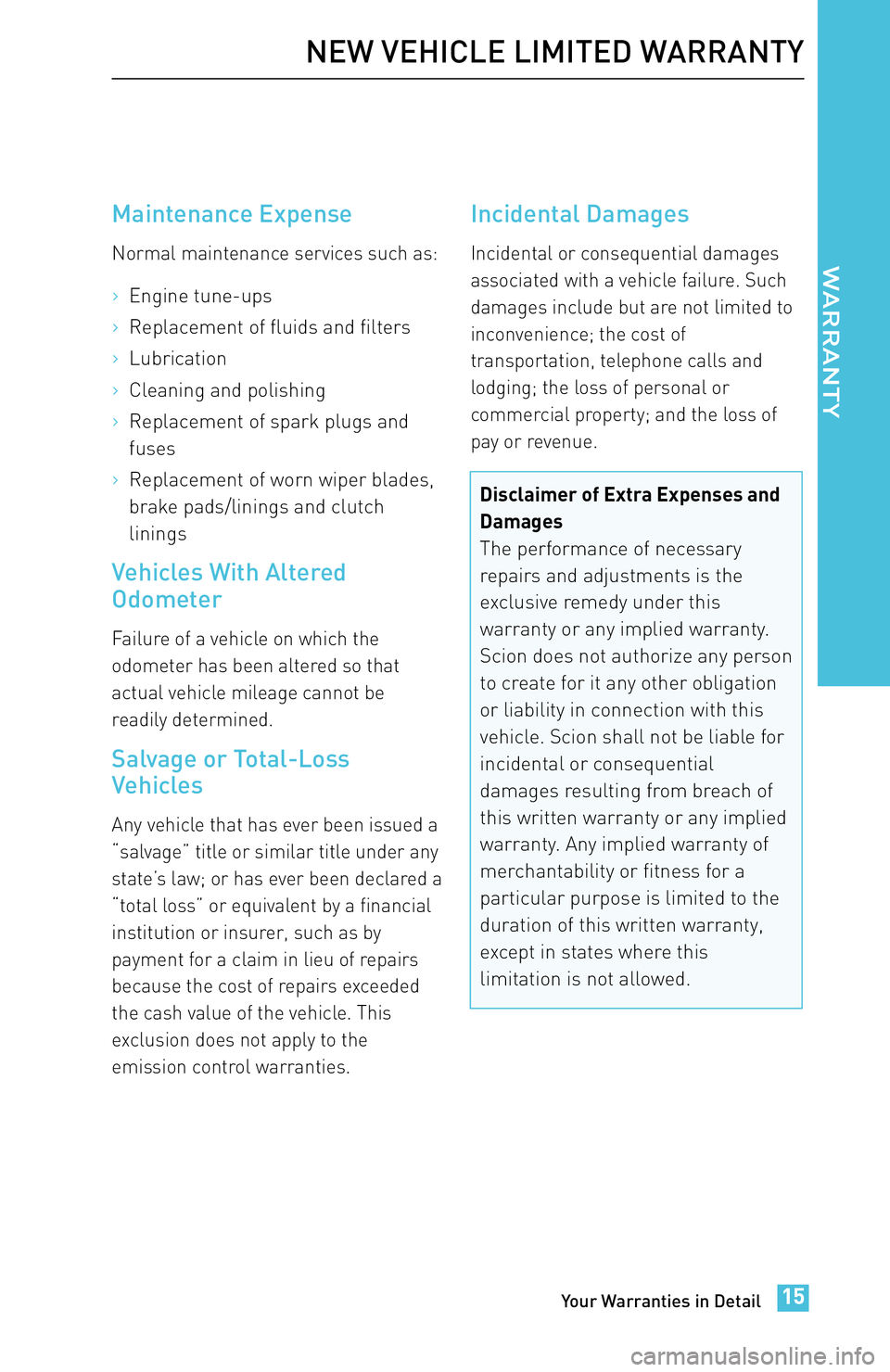 TOYOTA iM 2016 Warranties & Maintenance Guides (in English) Maintenance Expense
Normal maintenance services such as:
>Engine tune-ups
>Replacement of fluids and filters
>Lubrication
>Cleaning and polishing
>Replacement of spark plugs and
fuses
>Replacement of TOYOTA iM 2016 Warranties & Maintenance Guides (in English) Maintenance Expense
Normal maintenance services such as:
>Engine tune-ups
>Replacement of fluids and filters
>Lubrication
>Cleaning and polishing
>Replacement of spark plugs and
fuses
>Replacement of