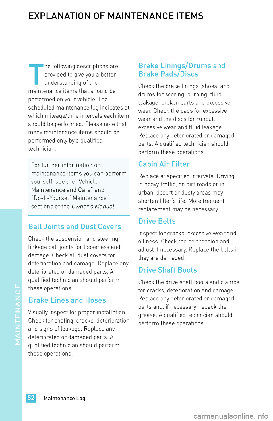 TOYOTA iM 2016 Warranties & Maintenance Guides (in English) T
he following descriptions are
provided to give you a better
understanding of the
maintenance items that should be
performed on your vehicle. The
scheduled maintenance log indicates at
which mileage/ TOYOTA iM 2016 Warranties & Maintenance Guides (in English) T
he following descriptions are
provided to give you a better
understanding of the
maintenance items that should be
performed on your vehicle. The
scheduled maintenance log indicates at
which mileage/
