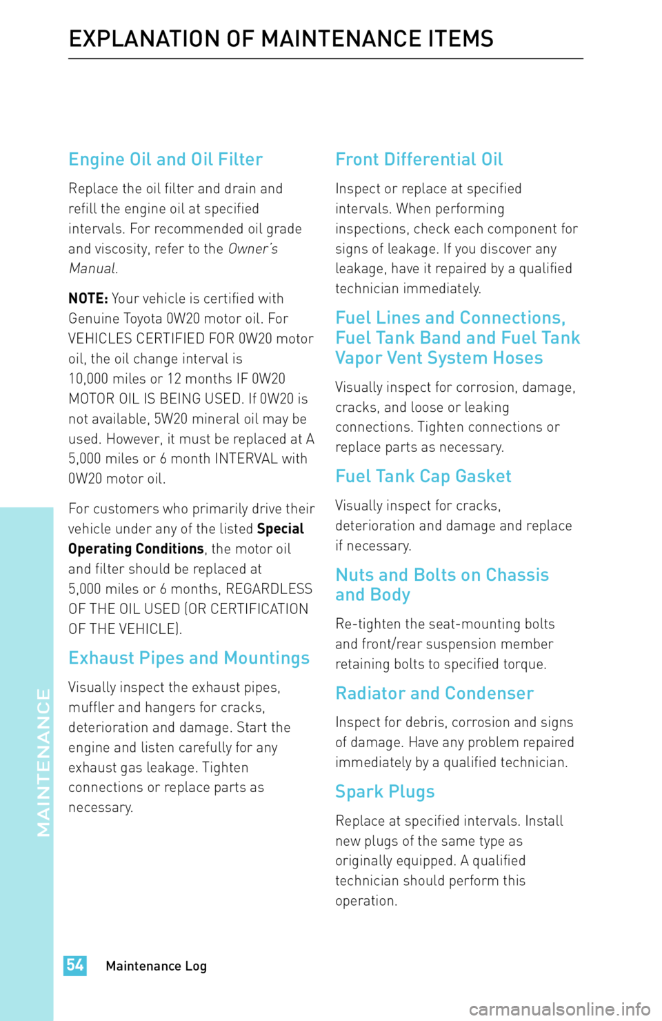 TOYOTA iM 2016 Warranties & Maintenance Guides (in English) Engine Oil and Oil Filter
Replace the oil filter and drain and
refill the engine oil at specified
intervals. For recommended oil grade
and viscosity, refer to the
Owner’s
Manual.
NOTE:Your vehicle i TOYOTA iM 2016 Warranties & Maintenance Guides (in English) Engine Oil and Oil Filter
Replace the oil filter and drain and
refill the engine oil at specified
intervals. For recommended oil grade
and viscosity, refer to the
Owner’s
Manual.
NOTE:Your vehicle i