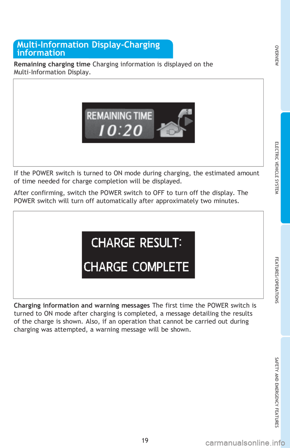 TOYOTA iQ EV 2013   (in English) Owners Manual 19
OVERVIEWELECTRIC VEHICLE SYSTEM FEATURES/OPERATIONS
SAFETY AND EMERGENCY FEATURES
Remaining charging time Charging information is displayed on the 
Multi-Information  Display.
If the POWER switch i
