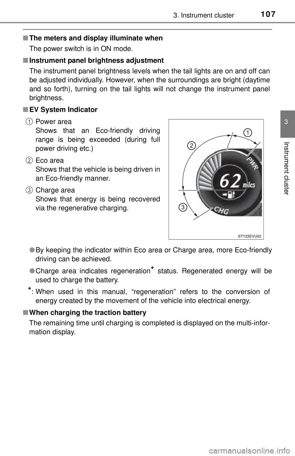 TOYOTA iQ EV 2013  Owners Manual (in English) 1073. Instrument cluster
3
Instrument cluster
■The meters and display illuminate when
The power switch is in ON mode.
■ Instrument panel brightness adjustment
The instrument panel brightness level
