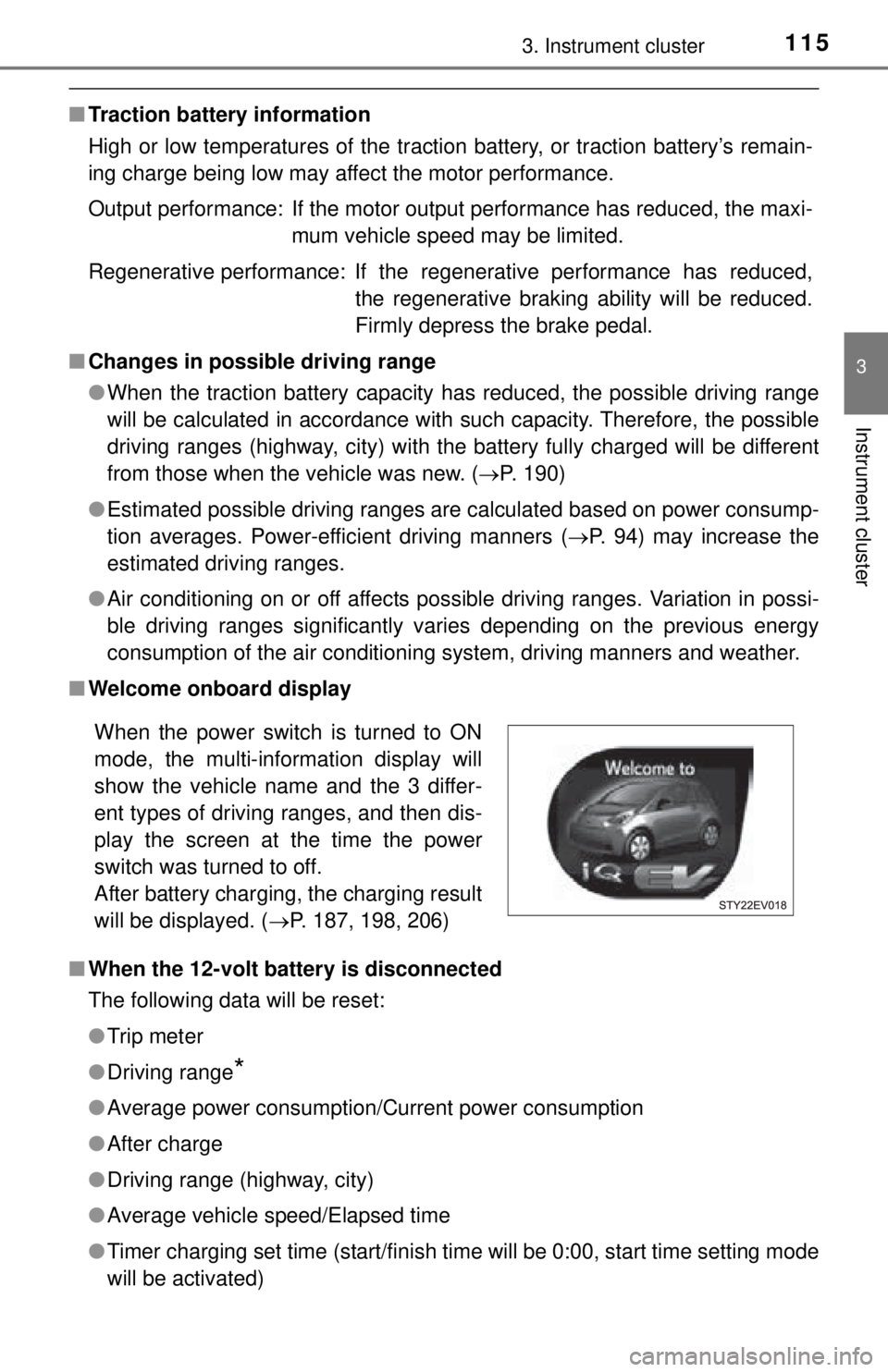 TOYOTA iQ EV 2013  Owners Manual (in English) 1153. Instrument cluster
3
Instrument cluster
■Traction battery information
High or low temperatures of the traction battery, or traction battery’s remain-
ing charge being low may affect the moto