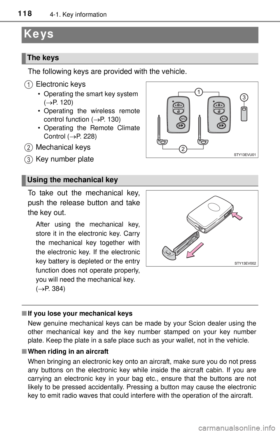 TOYOTA iQ EV 2013  Owners Manual (in English) 1184-1. Key information
Keys
The following keys are provided with the vehicle.Electronic keys
• Operating the smart key system (P. 120)
• Operating the wireless remote control function ( P. 