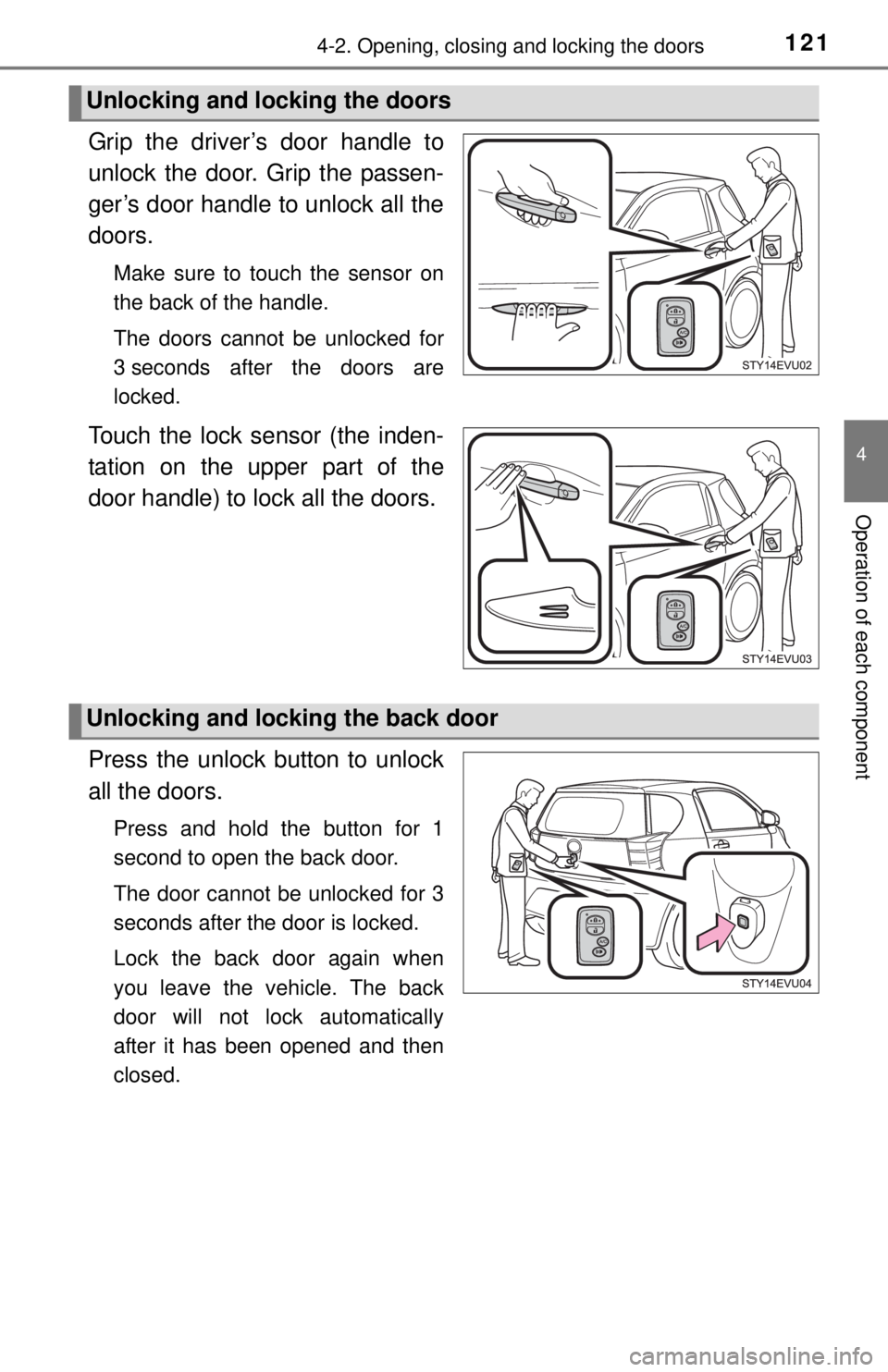 TOYOTA iQ EV 2013  Owners Manual (in English) 1214-2. Opening, closing and locking the doors
4
Operation of each component
Grip the driver’s door handle to
unlock the door. Grip the passen-
ger’s door handle to unlock all the
doors.
Make sure