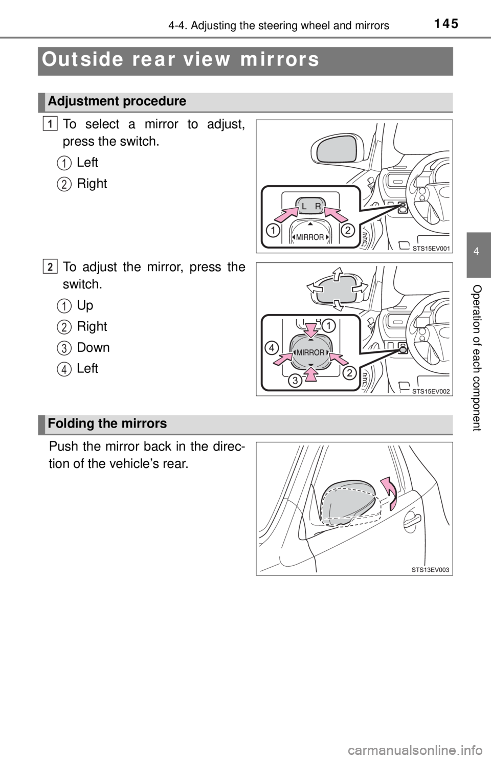 TOYOTA iQ EV 2013  Owners Manual (in English) 1454-4. Adjusting the steering wheel and mirrors
4
Operation of each component
Outside rear view mirrors
To select a mirror to adjust,
press the switch.Left
Right
To adjust the mirror, press the
switc