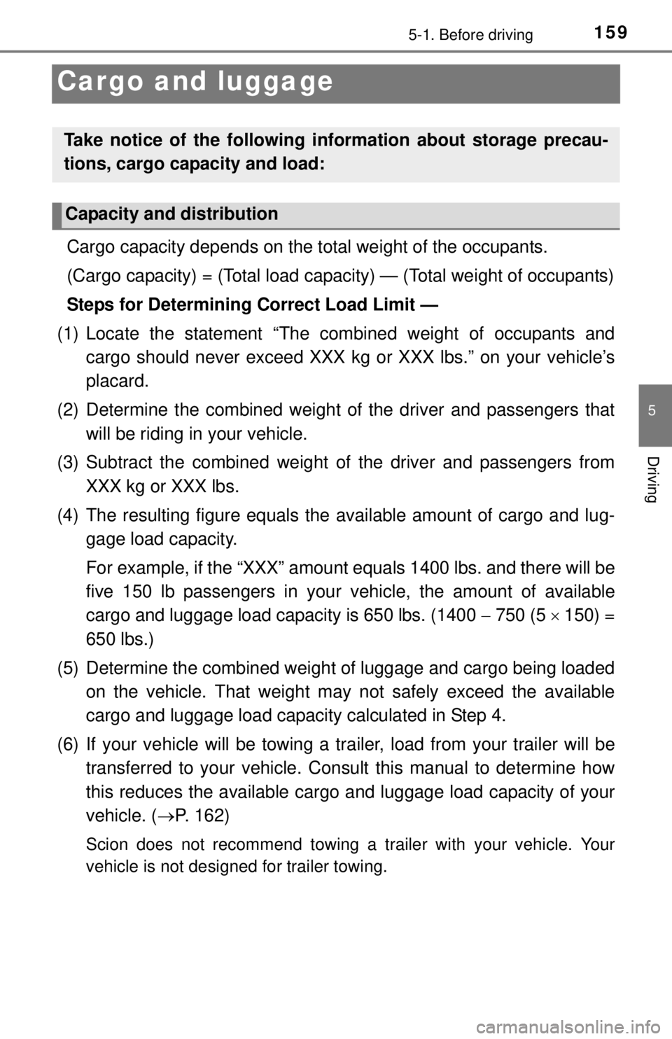 TOYOTA iQ EV 2013  Owners Manual (in English) 1595-1. Before driving
5
Driving
Cargo and luggage
Cargo capacity depends on the total weight of the occupants. 
(Cargo capacity) = (Total load capaci ty) — (Total weight of occupants)
Steps for Det